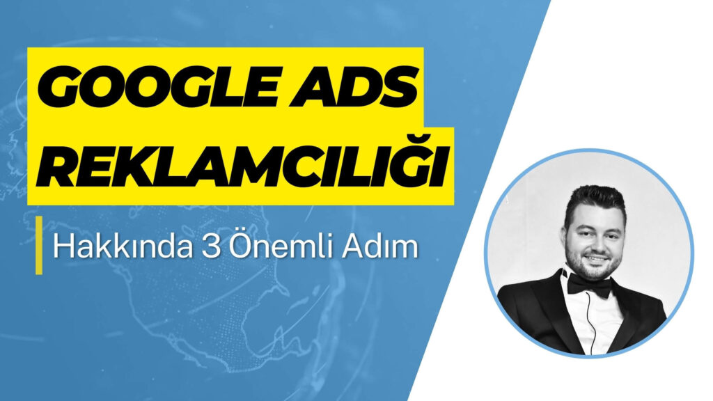 Google Ads Reklamcılığı Hakkında 3 Önemli Adım