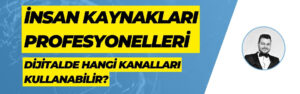 İnsan Kaynakları Profesyonelleri Dijitalde Hangi Kanalları Kullanabilir?